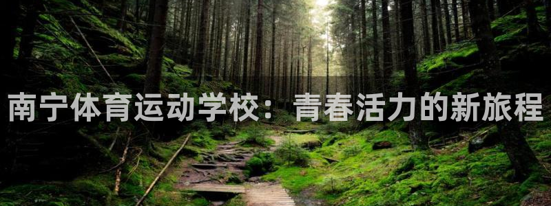 千亿国际官网下载平台注册：南宁体育运动学校：青春活力