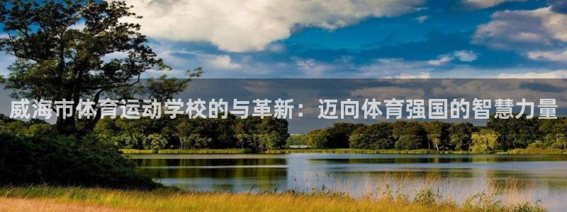千亿国际官网下载平台是正规平台吗知乎：威海市体育运动学校的与