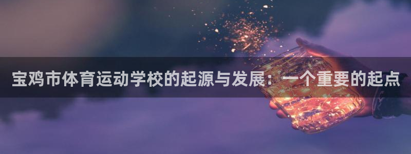 中国千亿集团：宝鸡市体育运动学校的起