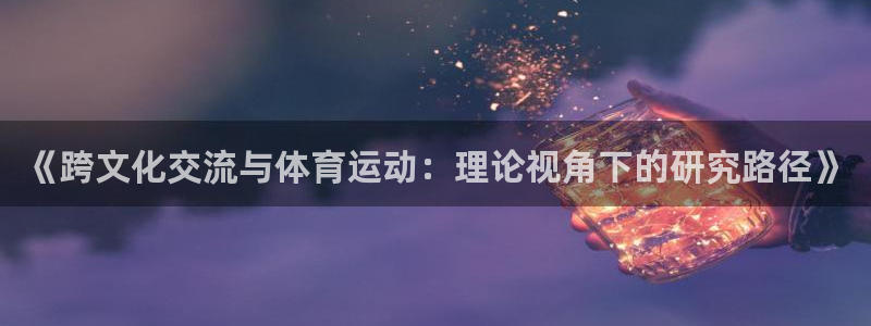 千亿国际账号登录：《跨文化交流与体育