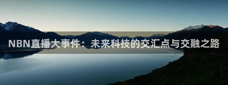 搜球体育：NBN直播大事件：未来科技的交汇点与交融之路